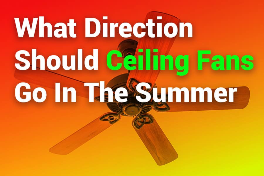 What Direction Should Ceiling Fans Go in the Summer? The Ultimate Guide