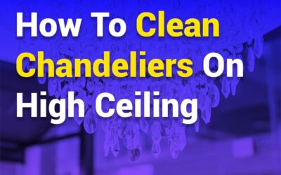 How to Clean Chandeliers on High Ceiling? The Ultimate Guide