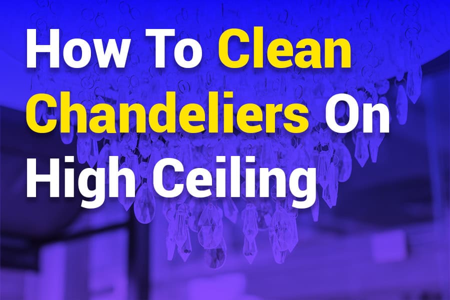 How to Clean Chandeliers on High Ceiling